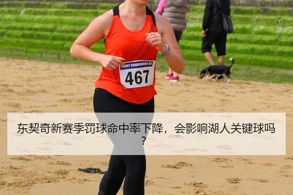 东契奇新赛季罚球命中率下降，会影响湖人关键球吗？